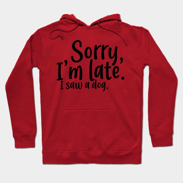 Sorry i'm Late i saw a Dog Hoodie by Rishirt